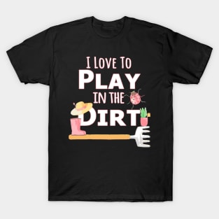 I Love To Play In The Dirt T Gardening T-Shirt